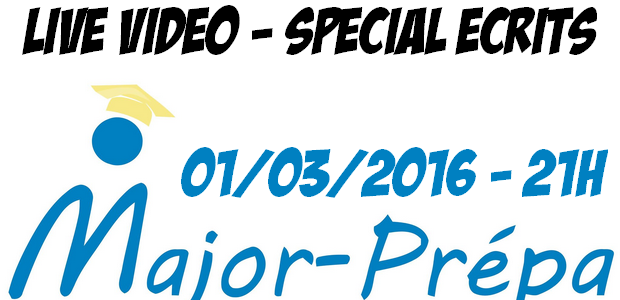 Live vidéo Major-Prépa spécial écrits