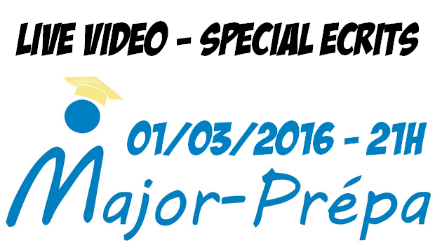 Live vidéo Major-Prépa spécial écrits
