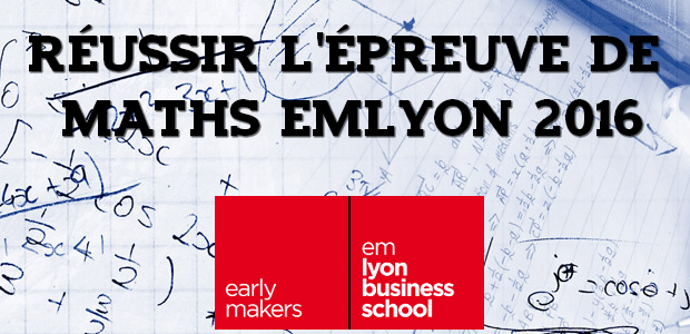 Tout savoir pour réussir l’épreuve de maths emlyon 2016