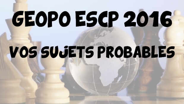 Vos sujets probables en géopo ESCP 2016