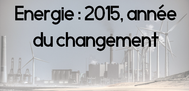 Énergie : 2015, année du changement