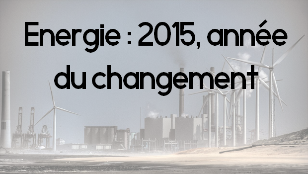 Énergie : 2015, année du changement