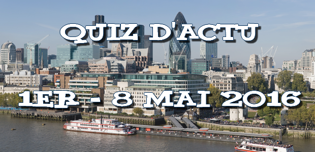 Quiz d’actu : 1er – 8 mai 2016