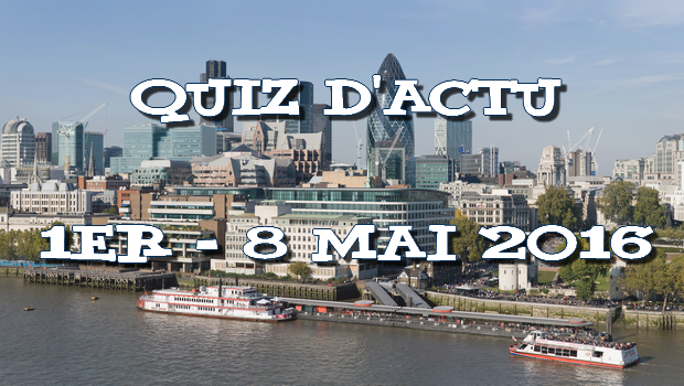 Quiz d’actu : 1er – 8 mai 2016