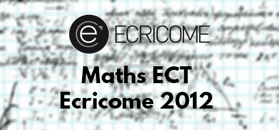 Corrigé et Rapport Maths Ecricome 2012 ECT