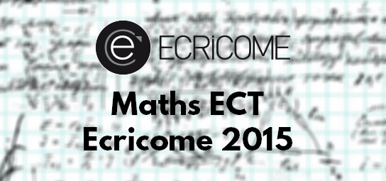 Corrigé et Rapport Maths Ecricome 2015 ECT