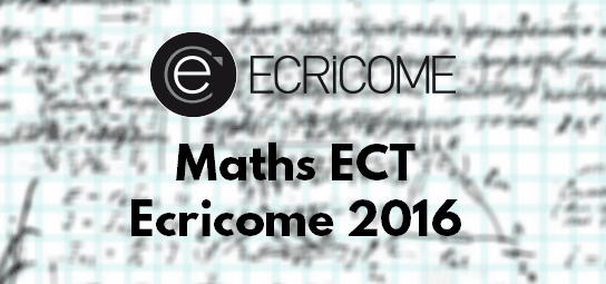 Corrigé et Rapport Maths Ecricome 2016 ECT