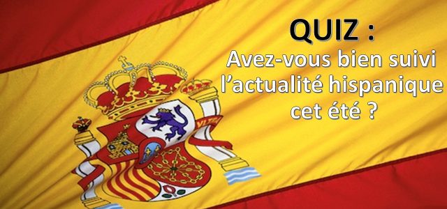 As-tu bien suivi l’actualité hispanique de cet été ?