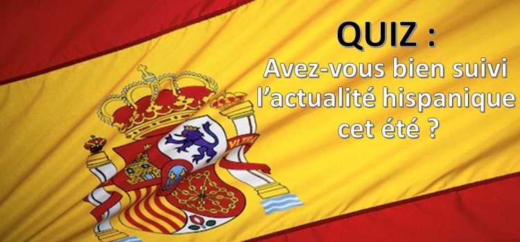 As-tu bien suivi l’actualité hispanique de cet été ?
