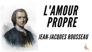 Portrait de Rousseau avec le titre “L’amour propre” en lettres capitales, illustrant sa distinction entre amour de soi et amour-propre.